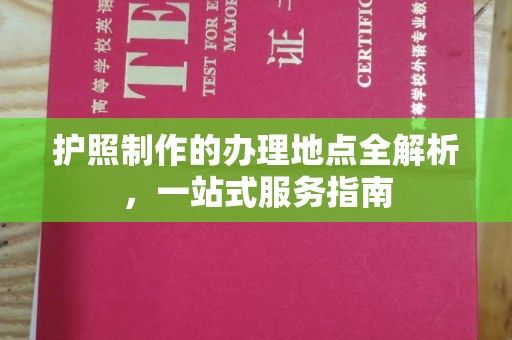 丹巴护照制作的办理地点全解析，一站式服务指南