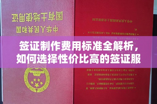 丹巴签证制作费用标准全解析，如何选择性价比高的签证服务？